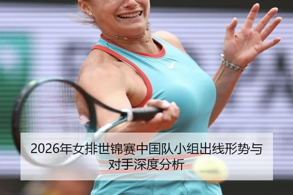 2026年女排世锦赛中国队小组出线形势与对手深度分析